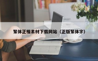 南平繁体正楷素材下载网站（正版繁体字）