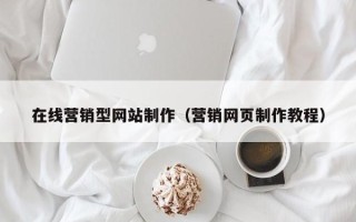 南平在线营销型网站制作（营销网页制作教程）