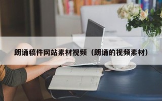 南平朗诵稿件网站素材视频（朗诵的视频素材）